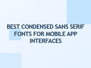 Top Condensed Sans Serif Fonts for Mobile App Design