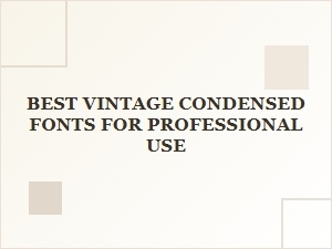 Exploring the Best Vintage Condensed Fonts for Professional Use