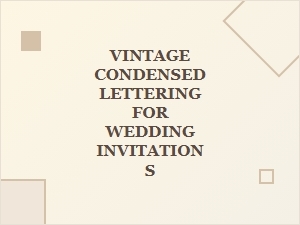 Choosing the Perfect Vintage Condensed Lettering for Wedding Invitations